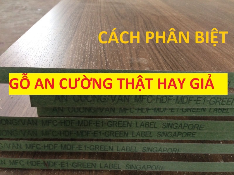 CÁCH PHÂN BIỆT GỖ AN CƯỜNG THẬT HAY GIẢ